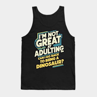 I'm Not Great At Adulting, Can I Go Back To Being A Dinosaur? Tank Top